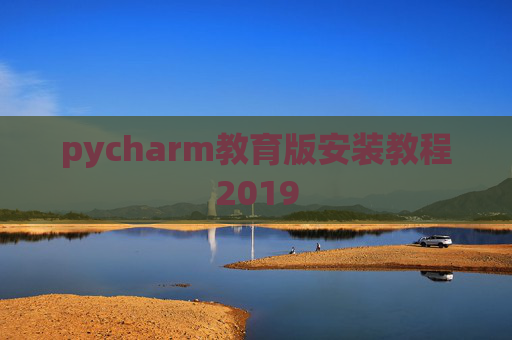 pycharm教育版安装教程2019 pycharm教育版安装教程2019